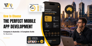 How to Choose the Perfect Mobile App Development Company in Australia: A Complete Guide for Businesses